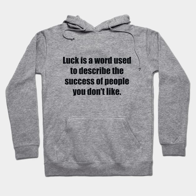 Luck is a word used to describe the success of people you don’t like Hoodie by BL4CK&WH1TE 